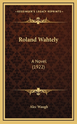 Roland Wahtely: A Novel (1922) 1164367862 Book Cover