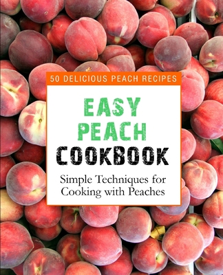 Easy Peach Cookbook: 50 Delicious Peach Recipes... 1679044338 Book Cover