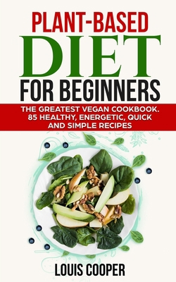 Plant-Based Diet for Beginners: The Greatest Ve... 1656058480 Book Cover
