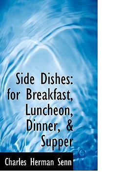 Side Dishes: For Breakfast, Luncheon, Dinner, &... 1116490293 Book Cover