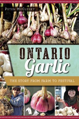 Ontario Garlic: The Story from Farm to Festival 1626199205 Book Cover