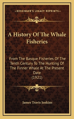 A History Of The Whale Fisheries: From The Basq... 1164375571 Book Cover