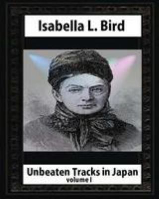 Unbeaten Tracks in Japan, by Isabella L. Bird V... 1530877237 Book Cover