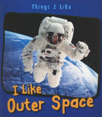 I Like Outer Space (Things I Like) 1403492743 Book Cover