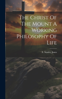 The Christ Of The Mount A Working Philosophy Of... 1019368225 Book Cover