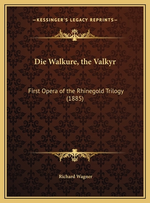 Die Walkure, the Valkyr: First Opera of the Rhi... 1169660282 Book Cover