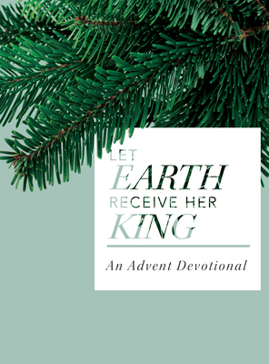 Let Earth Receive Her King: An Advent Devotional 0834138921 Book Cover