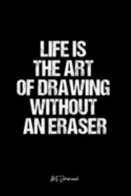 Art Journal: Dot Grid Journal -Life Is The Art Of Drawing Without An Eraser - Black Lined Diary, Planner, Gratitude, Writing, Travel, Goal, Bullet Notebook - 6x9 120 page