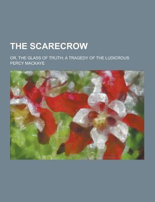 The Scarecrow; Or, the Glass of Truth; A Traged... 123030259X Book Cover