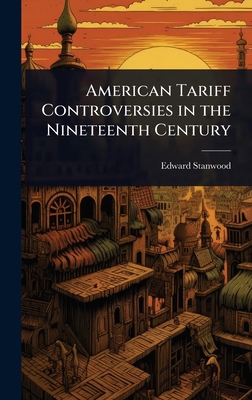 American Tariff Controversies in the Nineteenth... 1024047962 Book Cover