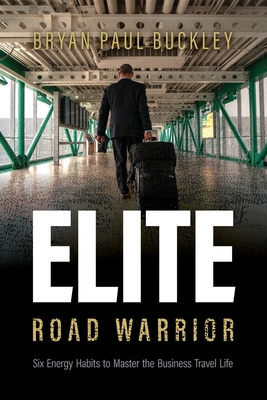 The Elite Road Warrior: Six Energy Habits to Ma... 1090347758 Book Cover
