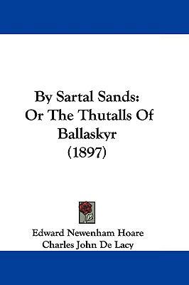 By Sartal Sands: Or the Thutalls of Ballaskyr (... 110470871X Book Cover