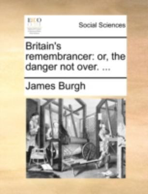 Britain's Remembrancer: Or, the Danger Not Over... 117054049X Book Cover