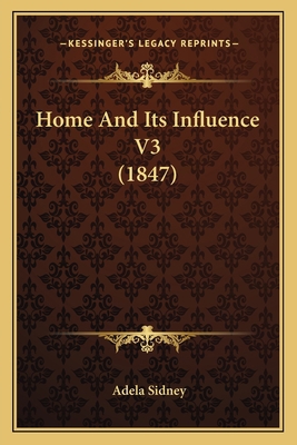 Home And Its Influence V3 (1847) 1164674994 Book Cover
