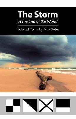 Paperback The Storm at the End of the World : Selected Poems by Peter Kobs Book