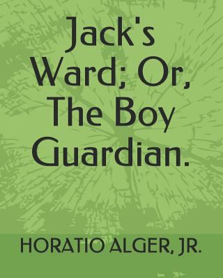 Jack's Ward; Or, the Boy Guardian. 1794238883 Book Cover