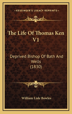 The Life Of Thomas Ken V1: Deprived Bishop Of B... 1167289897 Book Cover