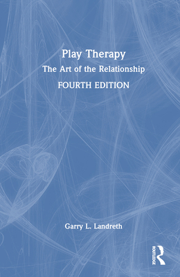 Play Therapy: The Art of the Relationship 1032186976 Book Cover