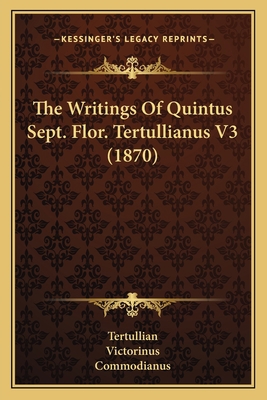 The Writings Of Quintus Sept. Flor. Tertullianu... 1166065243 Book Cover