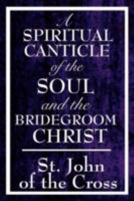 A Spiritual Canticle of the Soul and the Brideg... 1604592826 Book Cover