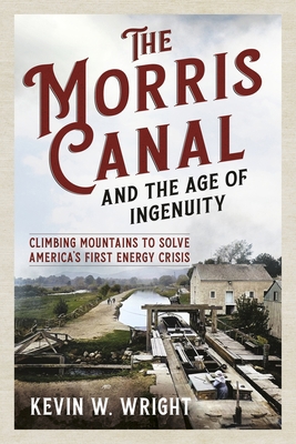The Morris Canal and the Age of Ingenuity: Clim... 1625451644 Book Cover