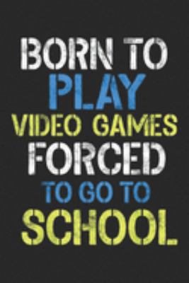 Born To Play Video Games foced to go to school: Born To Play Video Games Funny Video Gamer Gift Gaming Journal/Notebook Blank Lined Ruled 6x9 100 Pages