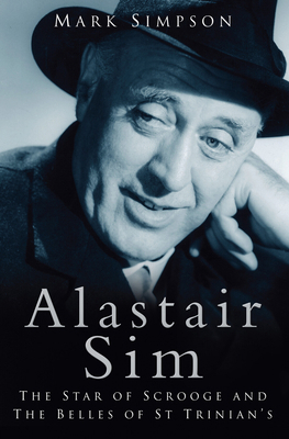 Alastair Sim: The Star of Scrooge and the Belle... 075094966X Book Cover