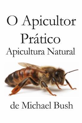 O Apicultor Prático: Apicultura Natural [Portuguese] 1614760977 Book Cover
