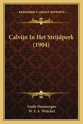 Calvijn In Het Strijdperk (1904) [Dutch] 1168147263 Book Cover