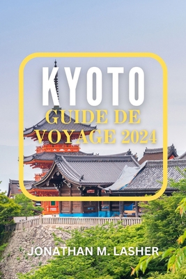 Kyoto Guide de Voyage 2024: Jardins tranquilles... [French]            Book Cover