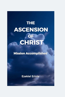 The Escension of Christ: Mission Accomplished            Book Cover