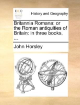 Britannia Romana: or the Roman antiquities of B... 1140730088 Book Cover