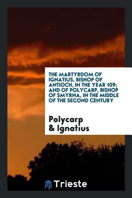 The Martyrdom of Ignatius, Bishop of Antioch, i... 0649326164 Book Cover