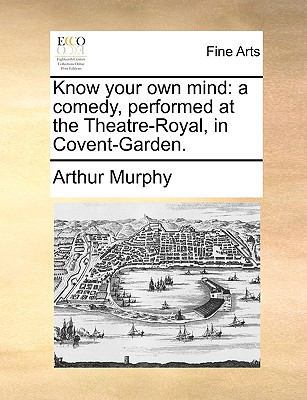 Know Your Own Mind: A Comedy, Performed at the ... 1170114083 Book Cover