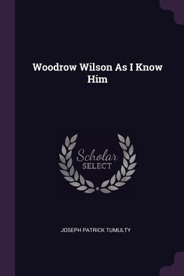 Woodrow Wilson As I Know Him 1377844072 Book Cover