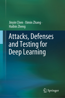 Attacks, Defenses and Testing for Deep Learning 9819704243 Book Cover