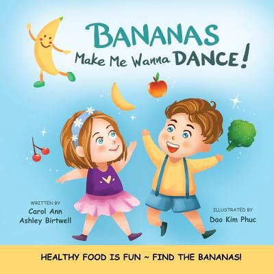 Bananas Make Me Wanna Dance!: HEALTHY FOOD IS F... 1542680859 Book Cover