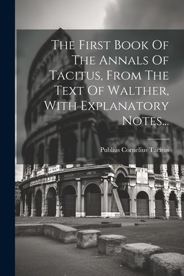 The First Book Of The Annals Of Tacitus, From T... [Latin] 102143051X Book Cover
