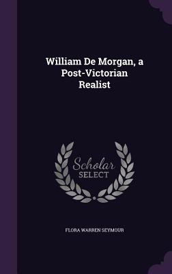 William de Morgan, a Post-Victorian Realist 1356340318 Book Cover