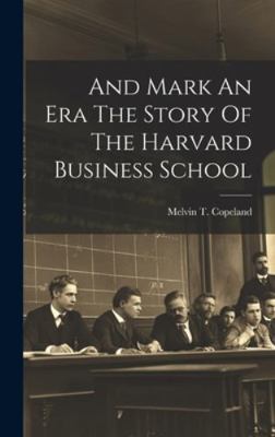 And Mark An Era The Story Of The Harvard Busine... 1022888919 Book Cover