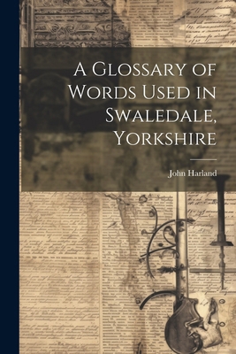 A Glossary of Words Used in Swaledale, Yorkshire 1022660039 Book Cover