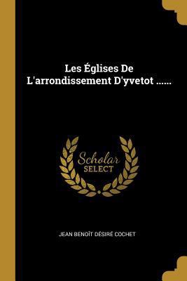 Les Églises De L'arrondissement D'yvetot ...... [French] 0341456713 Book Cover