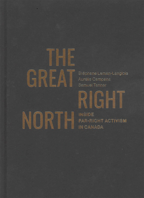 The Great Right North: Inside Far-Right Activis... 0228022835 Book Cover