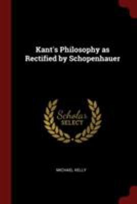 Kant's Philosophy as Rectified by Schopenhauer 1376077434 Book Cover