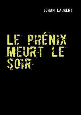 Le phénix meurt le soir [French] 2810616507 Book Cover