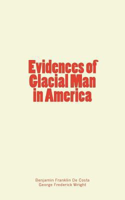 Evidences of Glacial Man in America 1986899888 Book Cover