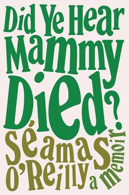 Did Ye Hear Mammy Died?: A Memoir 0316424250 Book Cover