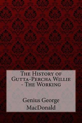 The History of Gutta-Percha Willie - The Workin... 1548597864 Book Cover