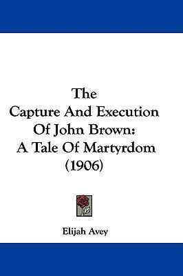 The Capture And Execution Of John Brown: A Tale... 1104543524 Book Cover