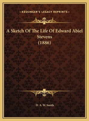 A Sketch Of The Life Of Edward Abiel Stevens (1... 116949479X Book Cover